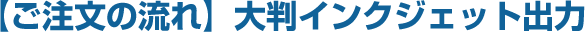 【ご注文の流れ】大判インクジェット出力