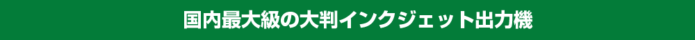国内最大級の大判インクジェット出力機